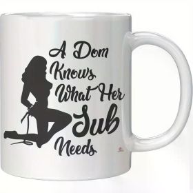 Funny BDSM Mug A Dom Knows What Her Sub Needs Coffee Cup 11oz White Ceramic Mug Microwave Safe